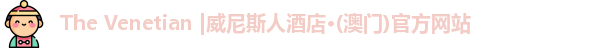 The Venetian |威尼斯人酒店·(澳门)官方网站